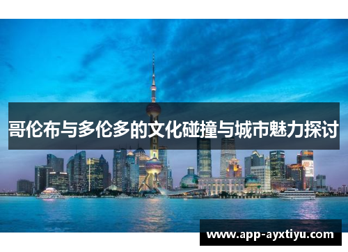 哥伦布与多伦多的文化碰撞与城市魅力探讨